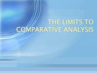 THE LIMITS TO
COMPARATIVE ANALYSIS
 