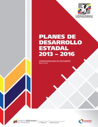PLANES DE
DESARROLLO
ESTADAL
2013 – 2016
Lineamientos para su formulación
Abril 2.013

 