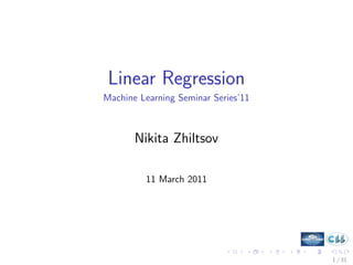 Linear Regression
Machine Learning Seminar Series’11



       Nikita Zhiltsov

         11 March 2011




                                     1 / 31
 