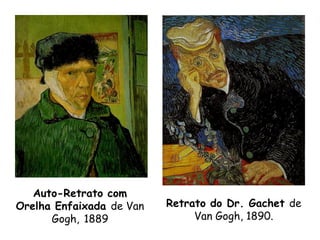 Auto-Retrato com
Orelha Enfaixada de Van   Retrato do Dr. Gachet de
      Gogh, 1889               Van Gogh, 1890.
 