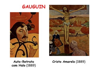 GAUGUIN




 Auto-Retrato     Cristo Amarelo (1889)
com Halo (1889)
 