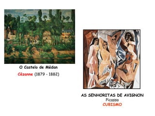 O Castelo de Médan
Cézanne (1879 - 1882)




                        AS SENHORITAS DE AVIGNON
                                 Picasso
                                CUBISMO
 