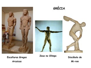 GRÉCIA




                    Zeus no Olimpo
Esculturas Gregas                       Discóbolo de
    Arcaicas                              Mi-ron
 