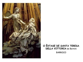 O ÊXTASE DE SANTA TERESA
  DELLA VITTORIA de Bernini
         BARROCO
 