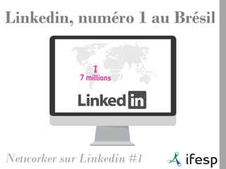 Linkedin, numéro 1 au Brésil
Networker sur Linkedin #1
 
