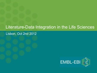 Literature-Data Integration in the Life Sciences
Lisbon, Oct 2nd 2012
 