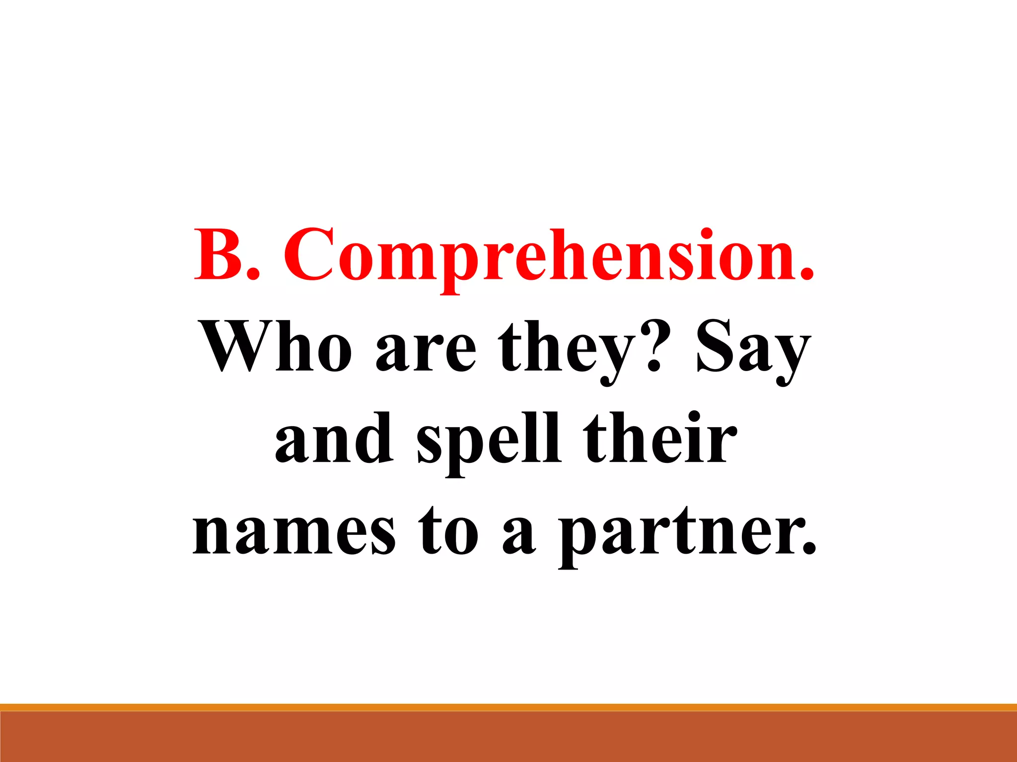 B. Comprehension.
Who are they? Say
and spell their
names to a partner.
 