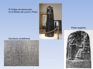 El Código de Hammurabi, 
en el Museo del Louvre ( Paris) 
Parte superior 
Escritura cuneiforme 
 
