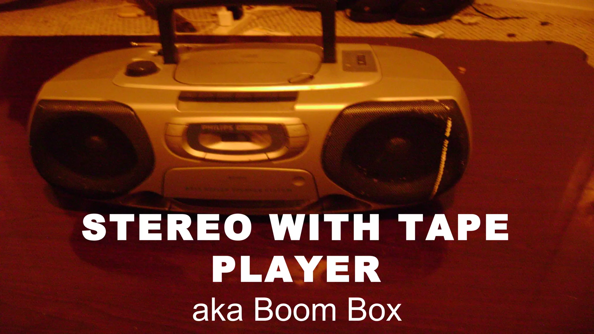 STEREO WITH TAPE
PLAYER
aka Boom Box
 