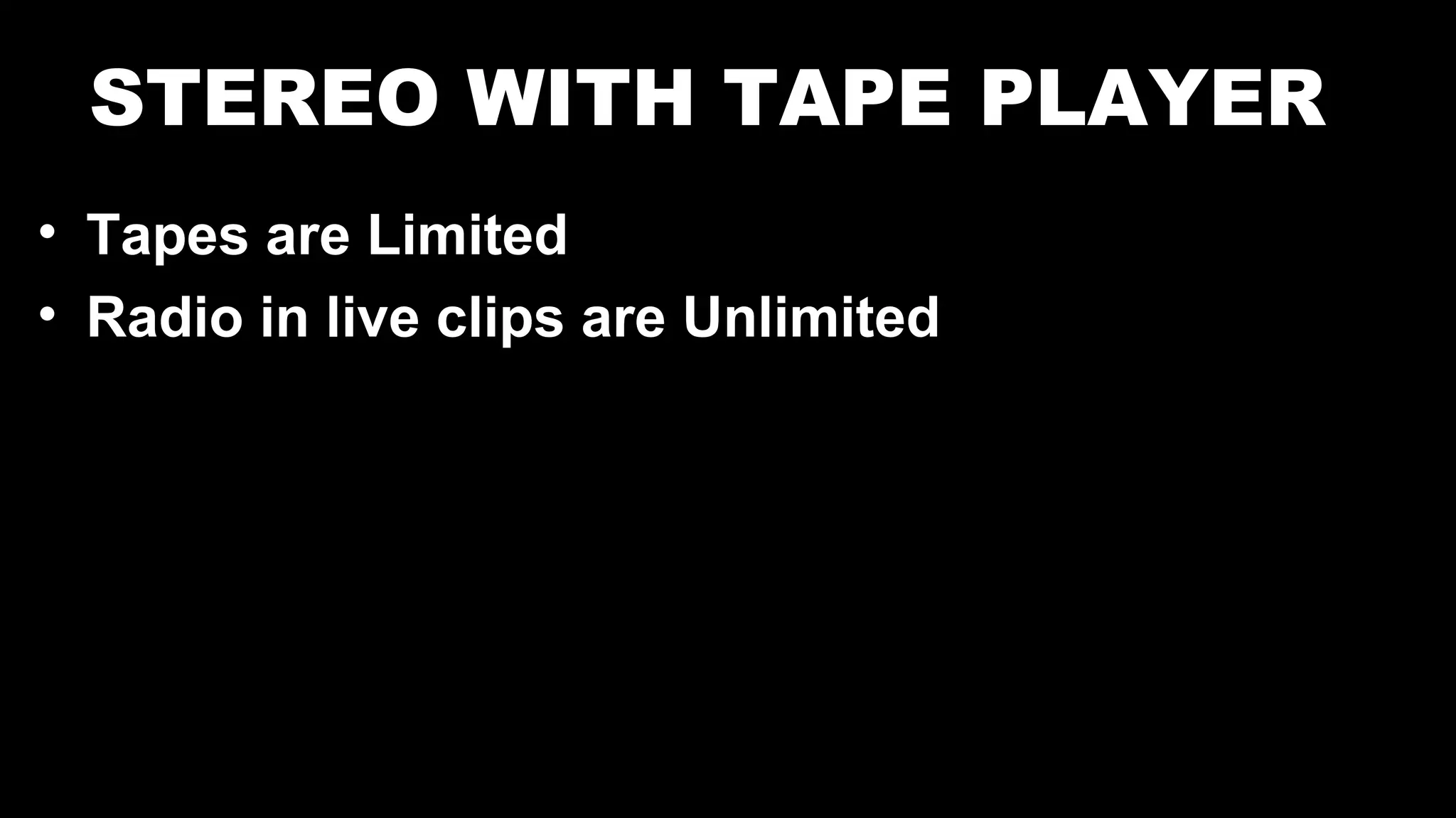 STEREO WITH TAPE PLAYER
• Tapes are Limited
• Radio in live clips are Unlimited
 