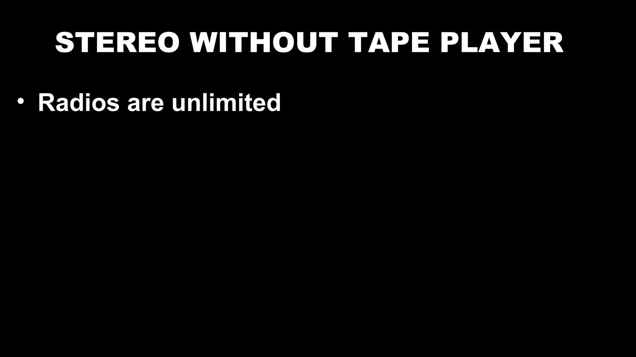 STEREO WITHOUT TAPE PLAYER
• Radios are unlimited
 
