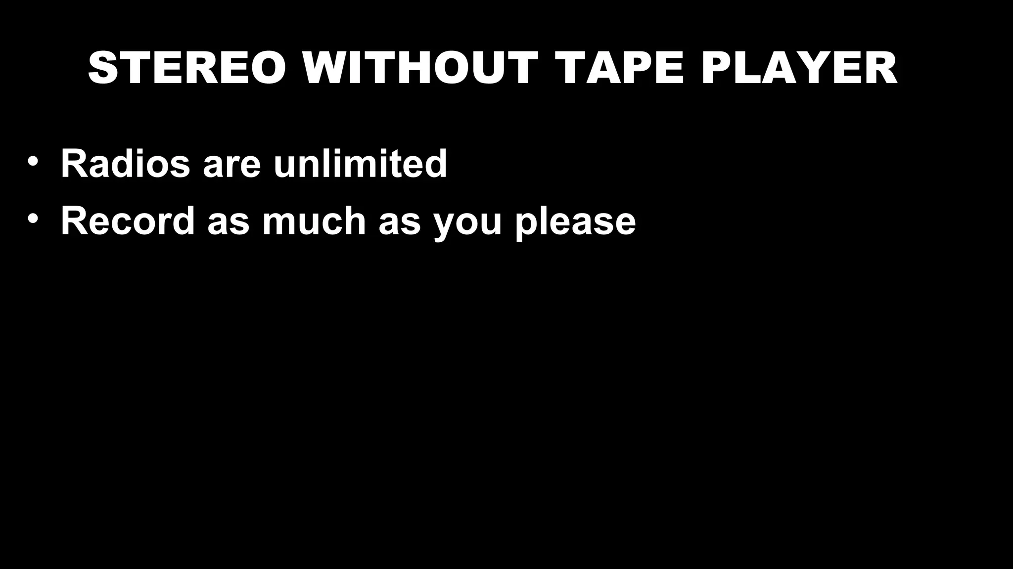STEREO WITHOUT TAPE PLAYER
• Radios are unlimited
• Record as much as you please
 