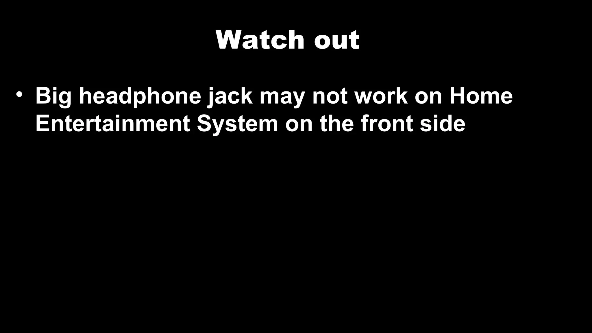 Watch out
• Big headphone jack may not work on Home
Entertainment System on the front side
 