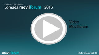 #Movilforum2016
Jornada 2016
Madrid, 11 de Febrero
Video
Movilforum
 