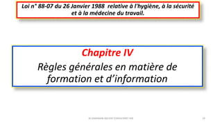 Chapitre IV
Règles générales en matière de
formation et d’information
Loi n° 88-07 du 26 Janvier 1988 relative à l'hygiène, à la sécurité
et à la médecine du travail.
M.HAMMANI BACHIR CONSULTANT HSE 29
 