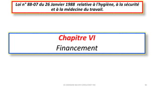 Chapitre VI
Financement
Loi n° 88-07 du 26 Janvier 1988 relative à l'hygiène, à la sécurité
et à la médecine du travail.
M.HAMMANI BACHIR CONSULTANT HSE 40
 