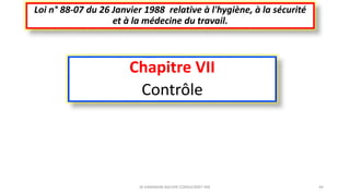 Chapitre VII
Contrôle
Loi n° 88-07 du 26 Janvier 1988 relative à l'hygiène, à la sécurité
et à la médecine du travail.
M.HAMMANI BACHIR CONSULTANT HSE 44
 