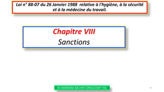 Chapitre VIII
Sanctions
Loi n° 88-07 du 26 Janvier 1988 relative à l'hygiène, à la sécurité
et à la médecine du travail.
M.HAMMANI BACHIR CONSULTANT HSE 50
 