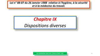 Chapitre IX
Dispositions diverses
Loi n° 88-07 du 26 Janvier 1988 relative à l'hygiène, à la sécurité
et à la médecine du travail.
M.HAMMANI BACHIR CONSULTANT HSE 59
 