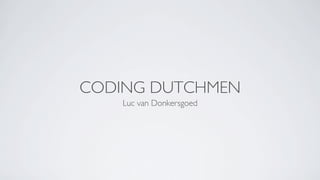 CODING DUTCHMEN
    Luc van Donkersgoed
 