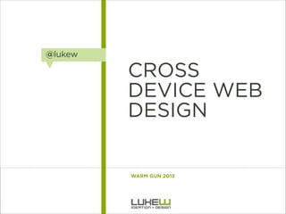 @lukew

CROSS
DEVICE WEB
DESIGN

WARM GUN 2013

1
A

 