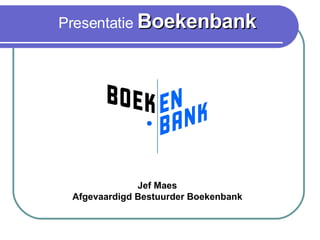 Presentatie  Boekenbank Jef Maes Afgevaardigd Bestuurder Boekenbank 
