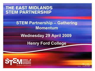 STEM Partnership – Gathering Momentum Wednesday 29 April 2009  Henry Ford College 