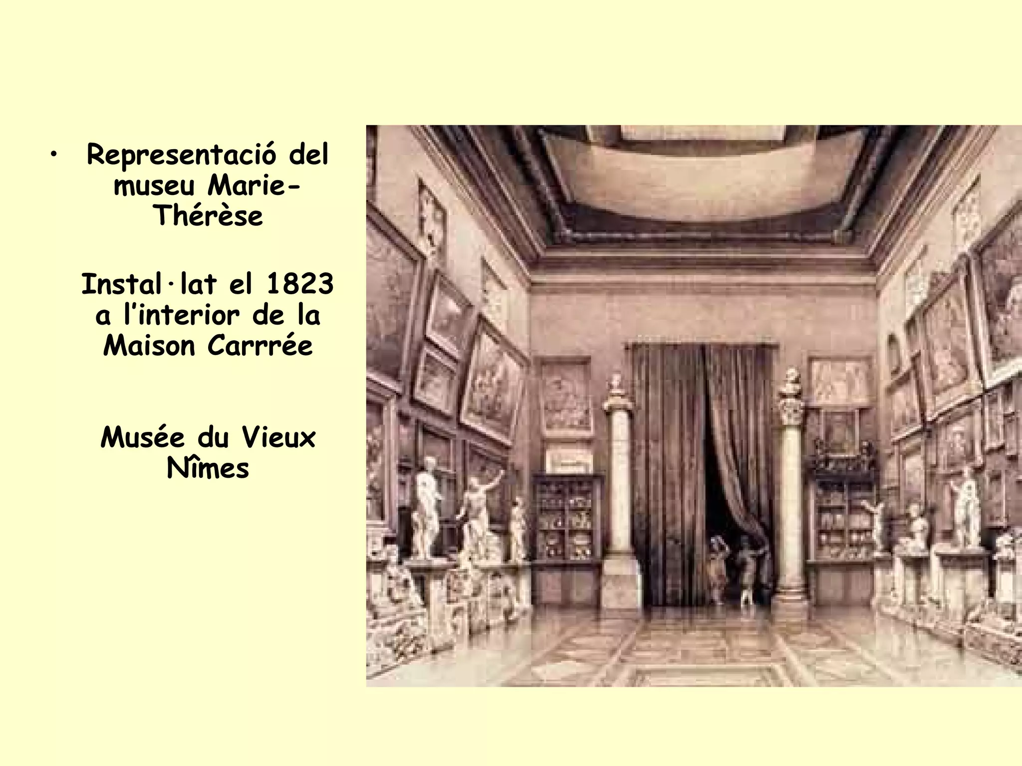 • Representació del
    museu Marie-
      Thérèse

  Instal·lat el 1823
   a l’interior de la
   Maison Carrrée


   Musée du Vieux
       Nîmes
 