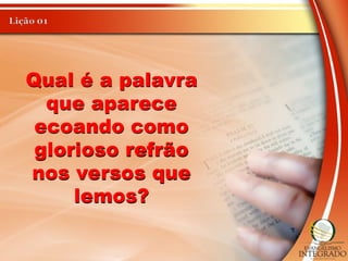 Qual é a palavra
que aparece
ecoando como
glorioso refrão
nos versos que
lemos?
 