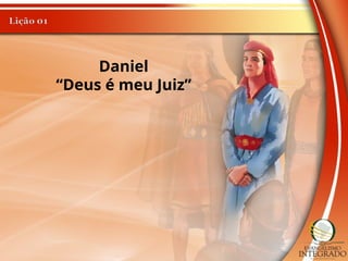 Daniel
“Deus é meu Juiz”
 