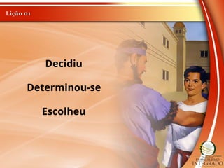 Decidiu
Determinou-se
Escolheu
 