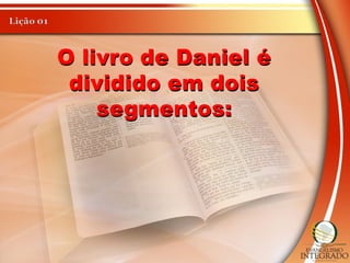 O livro de Daniel é
dividido em dois
segmentos:
 