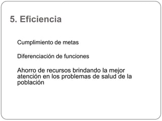 3. EquidadSolidaridad y justicia socialAdecuada distribución de los recursos y servicios de tal forma que se pueda atender  a todos los grupos de población en función de sus necesidades de salud