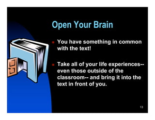 Open Your Brain
   You have something in common
    with the text!

   Take all of your life experiences--
    even those outside of the
    classroom-- and bring it into the
    text in front of you.



                                     13
 
