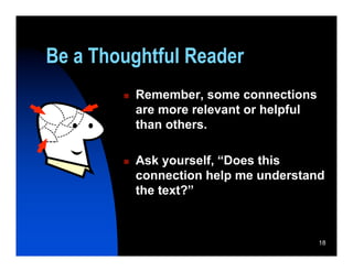 Be a Thoughtful Reader
           Remember, some connections
            are more relevant or helpful
            than others.

           Ask yourself, “Does this
            connection help me understand
            the text?”



                                           18
 