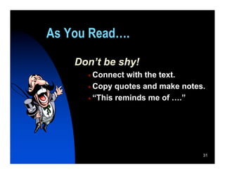 As You Read….

    Don’t be shy!
       Connect  with the text.
       Copy quotes and make notes.

       “This reminds me of ….”




                                  31
 