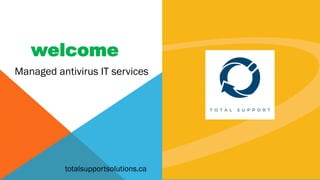 welcome
Managed antivirus IT services
totalsupportsolutions.ca
 