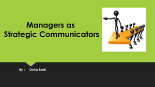 Managers as
Strategic Communicators
By : Disha Bedi
 