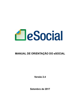 MANUAL DE ORIENTAÇÃO DO eSOCIAL
Versão 2.4
Setembro de 2017
 