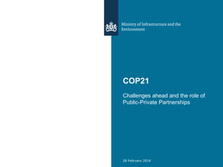 COP21
Challenges ahead and the role of
Public-Private Partnerships
28 February 2016
 