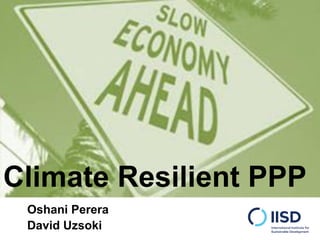 Climate Resilient PPP
Oshani Perera
David Uzsoki
 