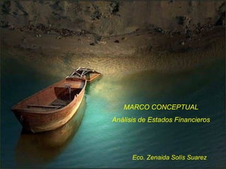 MARCO CONCEPTUAL
Análisis de Estados Financieros




      Eco. Zenaida Solís Suarez
 