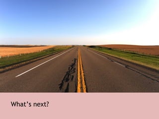 What’s next? 