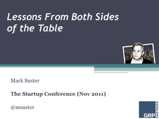 Lessons From Both Sides  of the Table Mark Suster The Startup Conference (Nov 2011) @msuster 