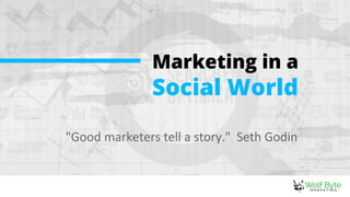 "Good marketers tell a story." Seth Godin
Marketing in a
Social World
 