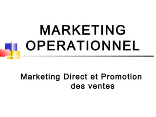 MARKETING
OPERATIONNEL
Marketing Direct et Promotion
des ventes

 