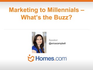 Marketing to Millennials –
What’s the Buzz?

Speaker:
@ericacampbell

 
