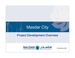 Masdar City
               Project Development Overview



                                          © September 2009
© January 09
 