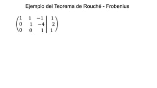 Ejemplo del Teorema de Rouché - Frobenius
1 1 −1 1
0 1 −4 2
0 0 1 1
 