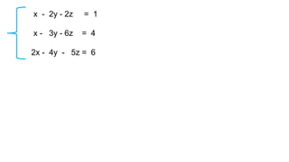 x - 2y - 2z = 1
x - 3y - 6z = 4
2x - 4y - 5z = 6
 